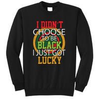 I Didn't Choose To Be Black I Just Got Lucky Black Pride Tall Sweatshirt