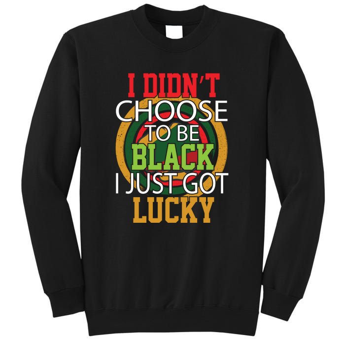 I Didn't Choose To Be Black I Just Got Lucky Black Pride Tall Sweatshirt