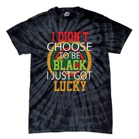 I Didn't Choose To Be Black I Just Got Lucky Black Pride Tie-Dye T-Shirt