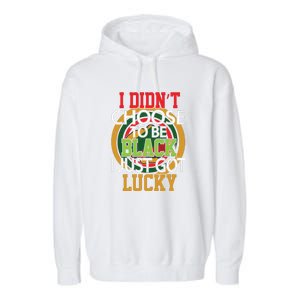 I Didn't Choose To Be Black I Just Got Lucky Black Pride Garment-Dyed Fleece Hoodie