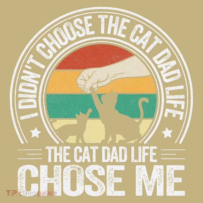 I DidnT Choose The Cat Dad Life The Cat Dad Life Chose Me T-Shirt