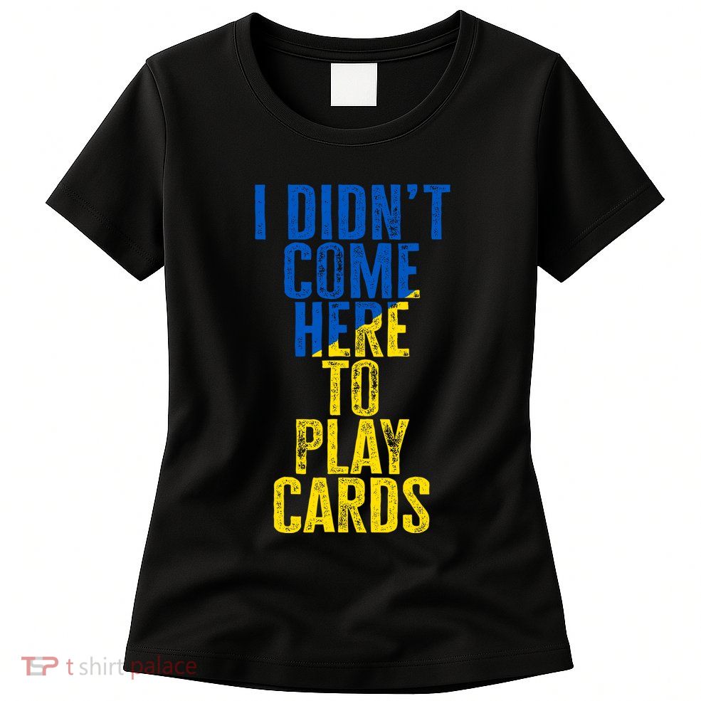 I DidnT Come Here To Play Cards Zelenskyy Ukraine Womens T-Shirt