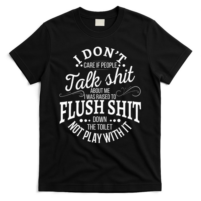 I Don't Care If People Talk Shit About Me I Was Raised To T-Shirt
