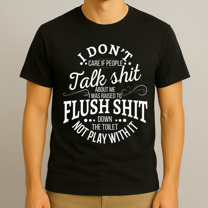 I Don't Care If People Talk Shit About Me I Was Raised To T-Shirt