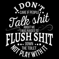 I Don't Care If People Talk Shit About Me I Was Raised To T-Shirt