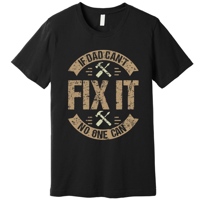 If Dad Cant Fix It No One Can Funny Mechanic & Engineer Premium T-Shirt