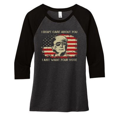 I DonT Care About You I Just Want Your Vote Trump 2024 Women's Tri-Blend 3/4-Sleeve Raglan Shirt