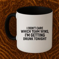 I Don't Care Which Team Wins, I'm Getting Drunk Tonight Mug