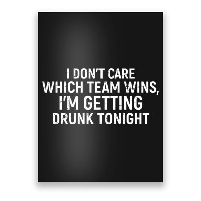 I Don't Care Which Team Wins, I'm Getting Drunk Tonight Poster