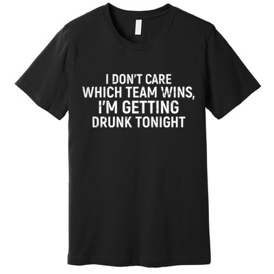 I Don't Care Which Team Wins, I'm Getting Drunk Tonight Premium T-Shirt