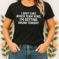I Don't Care Which Team Wins, I'm Getting Drunk Tonight Womens T-Shirt