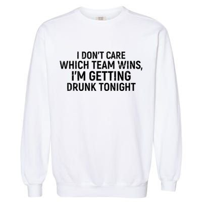 I Don't Care Which Team Wins, I'm Getting Drunk Tonight Garment-Dyed Sweatshirt