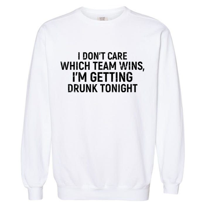 I Don't Care Which Team Wins, I'm Getting Drunk Tonight Garment-Dyed Sweatshirt