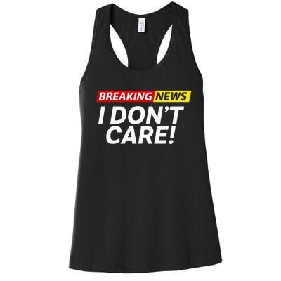 I DonT Care Breaking News Funny Women's Racerback Tank