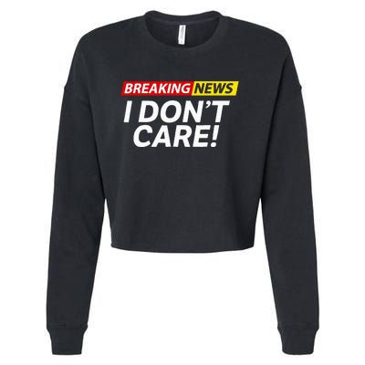 I DonT Care Breaking News Funny Cropped Pullover Crew