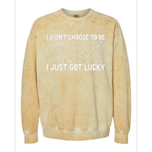 I Didn't Choose To Be Black I Just Got Lucky Colorblast Crewneck Sweatshirt