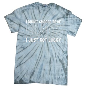 I Didn't Choose To Be Black I Just Got Lucky Tie-Dye T-Shirt