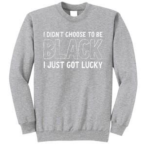 I Didn't Choose To Be Black I Just Got Lucky Tall Sweatshirt