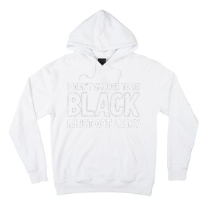 I Didn't Choose To Be Black I Just Got Lucky Hoodie