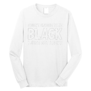 I Didn't Choose To Be Black I Just Got Lucky Long Sleeve Shirt