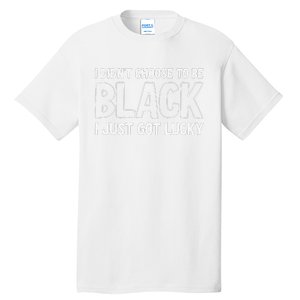 I Didn't Choose To Be Black I Just Got Lucky Tall T-Shirt