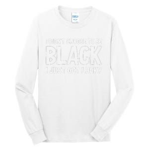 I Didn't Choose To Be Black I Just Got Lucky Tall Long Sleeve T-Shirt