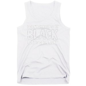 I Didn't Choose To Be Black I Just Got Lucky Tank Top