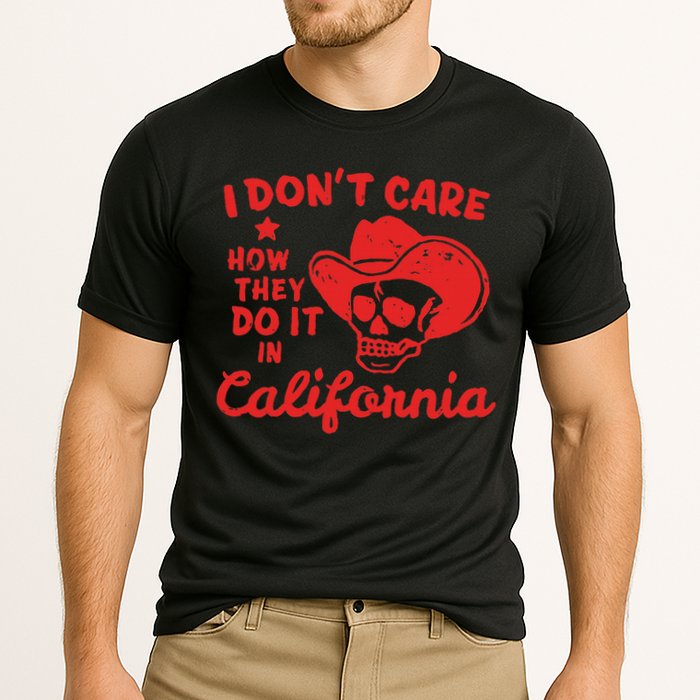 I DonT Care How They Do It In California Performance Shirt
