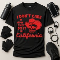 I DonT Care How They Do It In California Performance Shirt