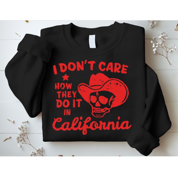 I DonT Care How They Do It In California Sweatshirt
