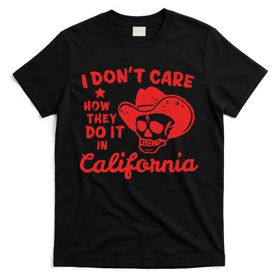 I DonT Care How They Do It In California T-Shirt