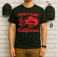 I DonT Care How They Do It In California T-Shirt