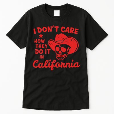 I DonT Care How They Do It In California Tall T-Shirt