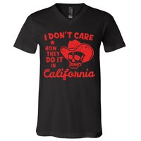 I DonT Care How They Do It In California V-Neck T-Shirt