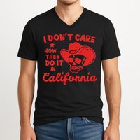 I DonT Care How They Do It In California V-Neck T-Shirt