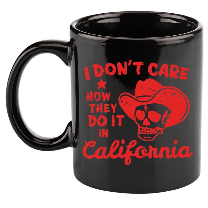 I DonT Care How They Do It In California 11oz C Handle Ceramic Mug