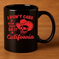 I DonT Care How They Do It In California 11oz C Handle Ceramic Mug