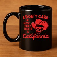 I DonT Care How They Do It In California 11oz C Handle Ceramic Mug