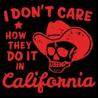 I DonT Care How They Do It In California Flat Bill Trucker Hat