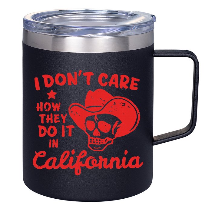 I DonT Care How They Do It In California 12oz Stainless Steel Coffee Mug