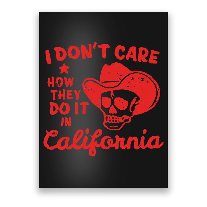I DonT Care How They Do It In California Poster