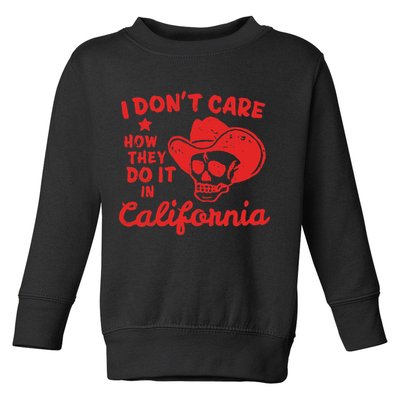 I DonT Care How They Do It In California Toddler Sweatshirt