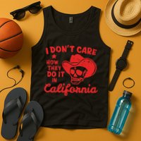 I DonT Care How They Do It In California Tank Top