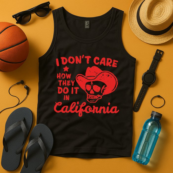 I DonT Care How They Do It In California Tank Top