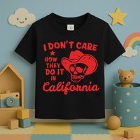 I DonT Care How They Do It In California Toddler T-Shirt