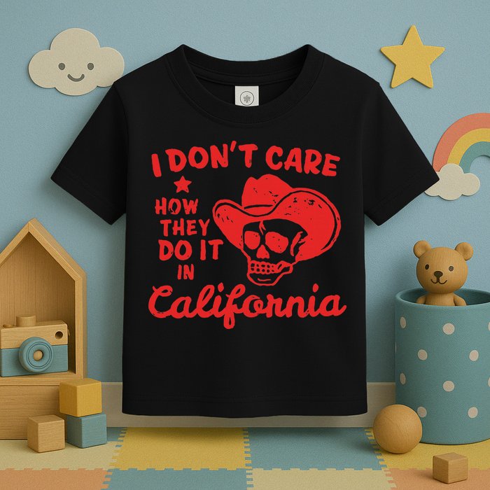 I DonT Care How They Do It In California Toddler T-Shirt