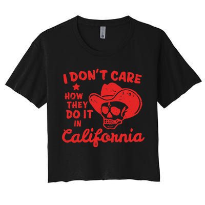 I DonT Care How They Do It In California Crop Top