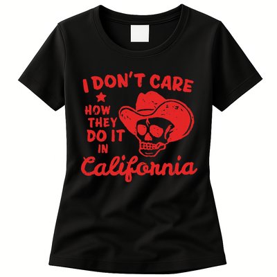 I DonT Care How They Do It In California Womens T-Shirt