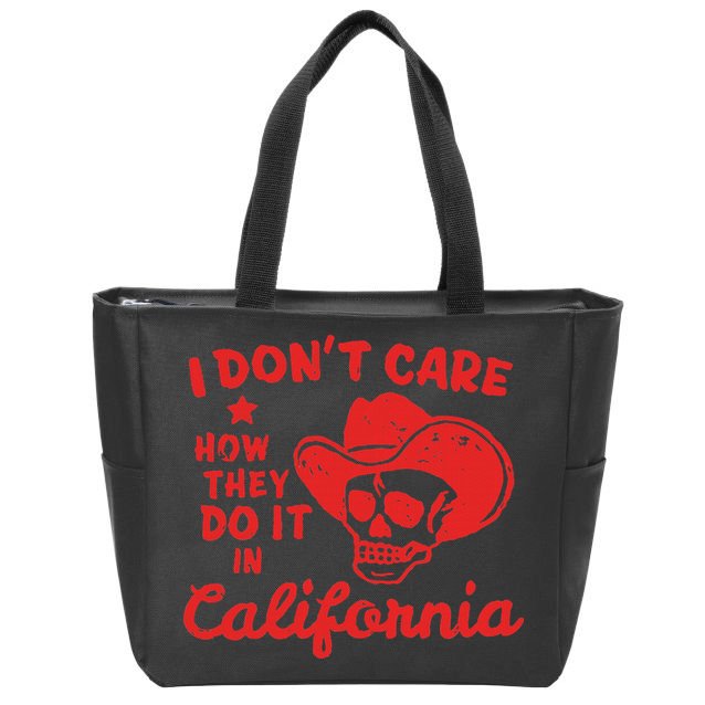 I DonT Care How They Do It In California Zip Tote Bag