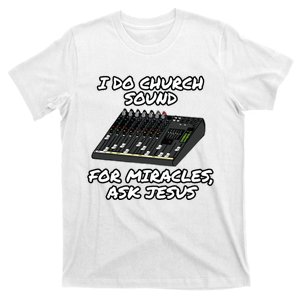 I Do Church Sound For Miracles Ask Jesus Funny Audio Tech T-Shirt